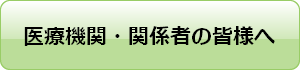 医療機関・関係者の皆様へ